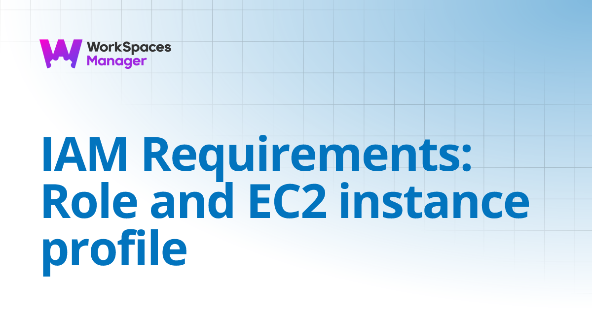 IAM Requirements: Role and EC2 instance profile | WorkSpaces Manager ...